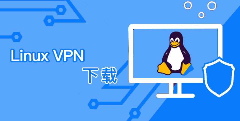 2022年 Linux VPN 下载：解锁网络限制 & 保护隐私安全